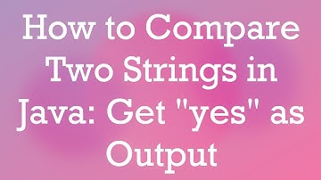 How to Compare Two Strings in Java: Get "yes" as Output