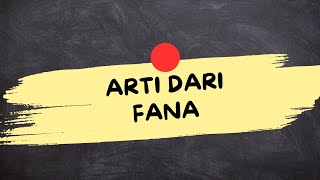 ARTI DARI KATA FANA (Fana Adalah)