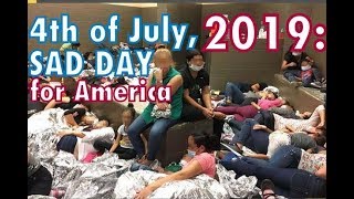 Donald Trump&#39;s Migrant Detention Centers / Concentration Camps: July 4th, 2019: SAD DAY for America