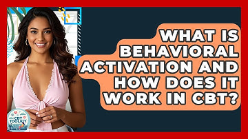 What Is Behavioral Activation And How Does It Work In CBT? - CBT Toolkit