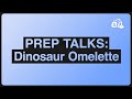 PREP TALKS! DINOSAUR OMELLETE