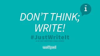 Writing Tip #1: Don't think, WRITE! Writing Tip #1: Don't think, WRITE!