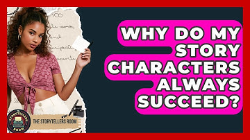 Why Do My Story Characters Always Succeed? - The Storytellers Room