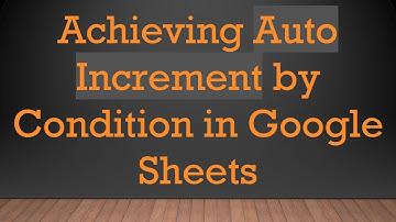 Achieving Auto Increment by Condition in Google Sheets