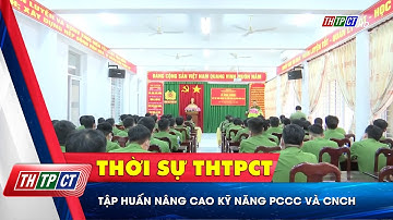 Tập huấn nâng cao kỹ năng PCCC và CNCH | Cần Thơ TV