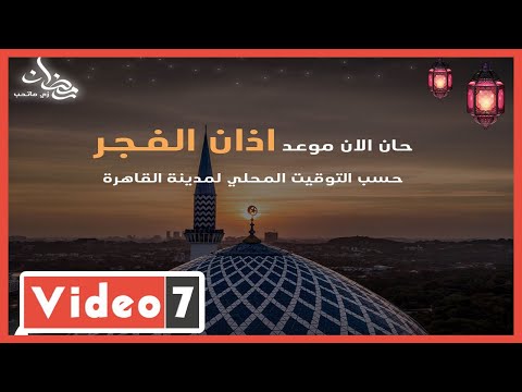 حان الآن موعد آذان الفجر حسب التوقيت المحلى لمدينة القاهرة