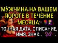 🌹🤵МУЖЧИНА НА ВАШЕМ ПОРОГЕ В ТЕЧЕНИЕ МЕСЯЦА: ТОЧНАЯ ДАТА, ОПИСАНИЕ, ИМЯ, ЗНАК🌹 | Таро Расклад Гадание