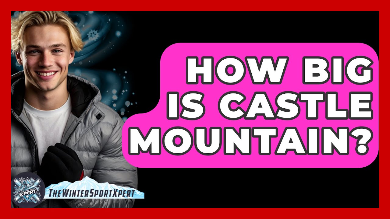 How Big Is Castle Mountain? - The Winter Sport Xpert