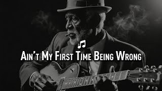 Ain’t My First Time Being Wrong | Delta Blues Brother