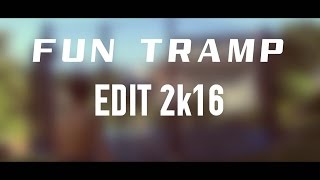 Fun Tramp Edit 2k16