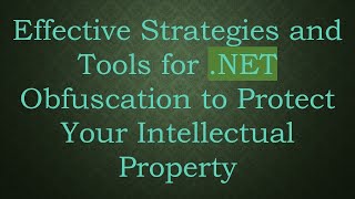 Effective Strategies and Tools for .NET Obfuscation to Protect Your Intellectual Property