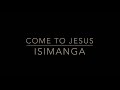 Come To Jesus Isimanga mp3