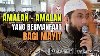 Amalan - Amalan yang Bermanfaat Bagi Mayit || Ust. Khalid Basalamah