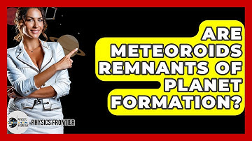 Are Meteoroids Remnants Of Planet Formation? - Physics Frontier