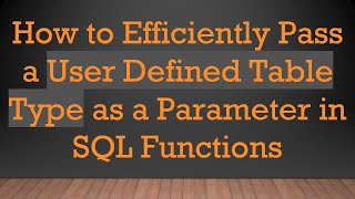 How to Efficiently Pass a User Defined Table Type as a Parameter in SQL Functions