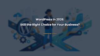 WordPress in 2026: Still the Right Choice for Your Business?