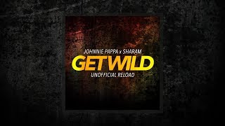 Johnnie Pappa x Sharam - Get Wild (Unofficial Reload)