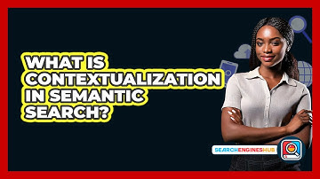 What Is Contextualization In Semantic Search? - SearchEnginesHub.com