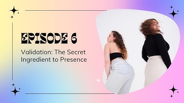 Validation: The Secret Ingredient to Presence