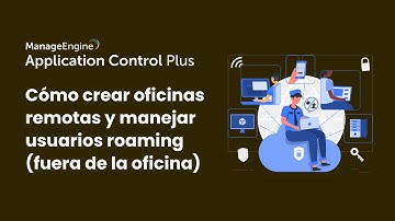 Crear oficinas remotas y manejar usuarios roaming con Application Control Plus | ManageEngine LATAM