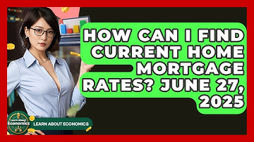 How Can I Find Current Home Mortgage Rates? June 27, 2025 | Learn About Economics