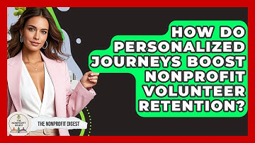 How Do Personalized Journeys Boost Nonprofit Volunteer Retention? - The Nonprofit Digest