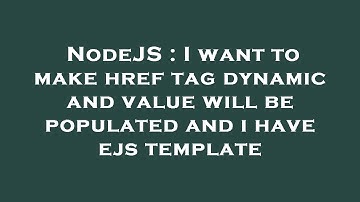 NodeJS : I want to make href tag dynamic and value will be populated and i have ejs template