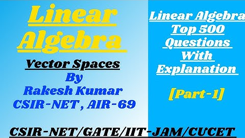 Linear Algebra ||Vector Spaces||Part -1||CSIR-NET/GATE-2022/IIT-JAM/CUCET/BHU ||By :Rakesh Kumar