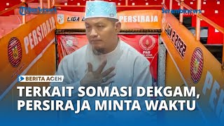 Terkait Somasi Dekgam, Presiden Persiraja Banda Aceh Minta Waktu