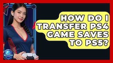How Do I Transfer PS4 Game Saves To PS5? - Blue Button Gaming