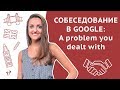 Собеседование в Гугл (Google): Give me an example where you had to solve a difficult problem
