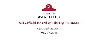 Wakefield Board of Library Trustees Meeting: May 27, 2026