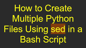 How to Create Multiple Python Files Using sed in a Bash Script