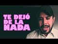 TE DEJÓ DE LA NADA | NADIE DEJA DE AMAR DE LA NOCHE A LA MAÑANA