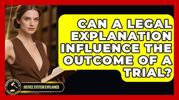 Can a Legal Explanation Influence the Outcome of a Trial? - Justice System Explained