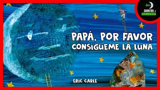 Papá, Por favor, Consígueme La Luna | Eric Carle | Cuentos Para Dormir En Español Asombrosos