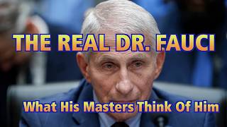 The REAL Dr. Fauci: What His Masters Think Of Him