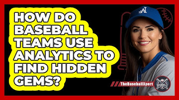 How Do Baseball Teams Use Analytics To Find Hidden Gems? - The Baseball Xpert