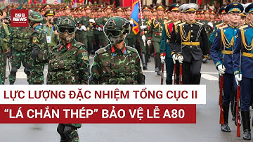 Hé lộ lực lượng đặc nhiệm kín mặt bảo vệ lễ diễu binh, diễu hành A80 | VTC News