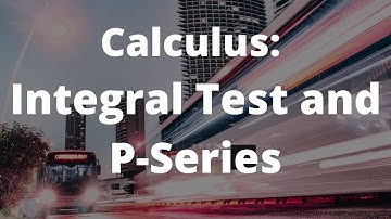 Calculus: Integral Test and P-Series