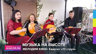 МУЗЫКА НА ВЫСОТЕ / МЕЛОДИИ КИНО. КВАРТЕТ «13 СТРУН» // 15.06.2021