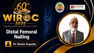 WIROC 2025 - Distal Femoral Nailing  - Dr Shakir Kapadia