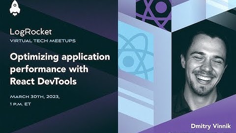 LogRocket Meetup: Optimizing app performance with React DevTools