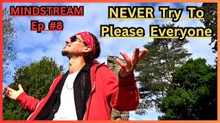 NEVER Try To Please Everyone - Mindstream - Ep #8