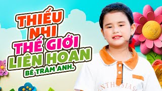 THIẾU NHI THẾ GIỚI LIÊN HOAN 🐾 BÉ TRÂM ANH 🐾 NHẠC THIẾU NHI SÔI ĐỘNG 🐾 KIDS SONG 🐾 BABY SONG