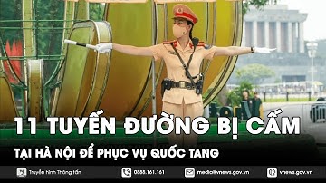 Cấm tuyệt đối 11 tuyến đường tại Hà Nội phục vụ Quốc tang - VNews
