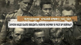 "Переодевание" Красной армии в 1943 году: зачем надо было вводить новую форму в разгар войны?