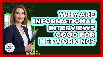 Why Are Informational Interviews Good For Networking?