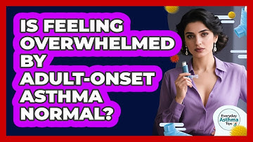 Is Feeling Overwhelmed By Adult-onset Asthma Normal? - Everyday Asthma Tips