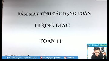 BẤM MÁY TÍNH PHƯƠNG TRÌNH LƯỢNG GIÁC | HÀM SỐ LƯỢNG GIÁC | - Thầy Nguyễn Quốc Chí